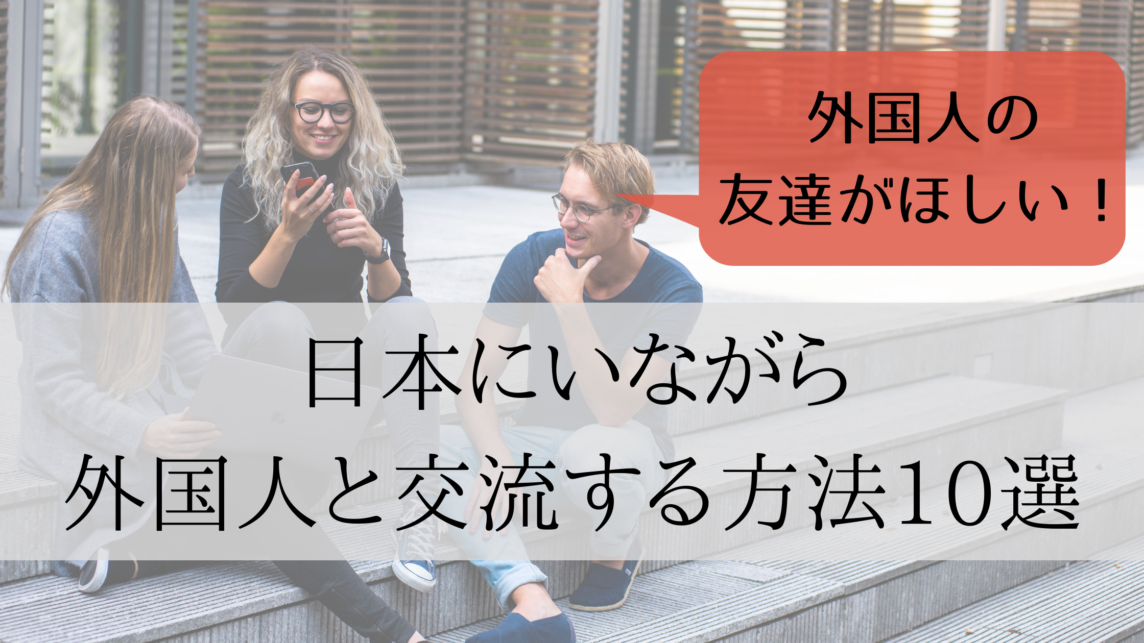 外国人の友達を作りたいあなた必見 国内で国際交流する方法10選 日本語情報バンク