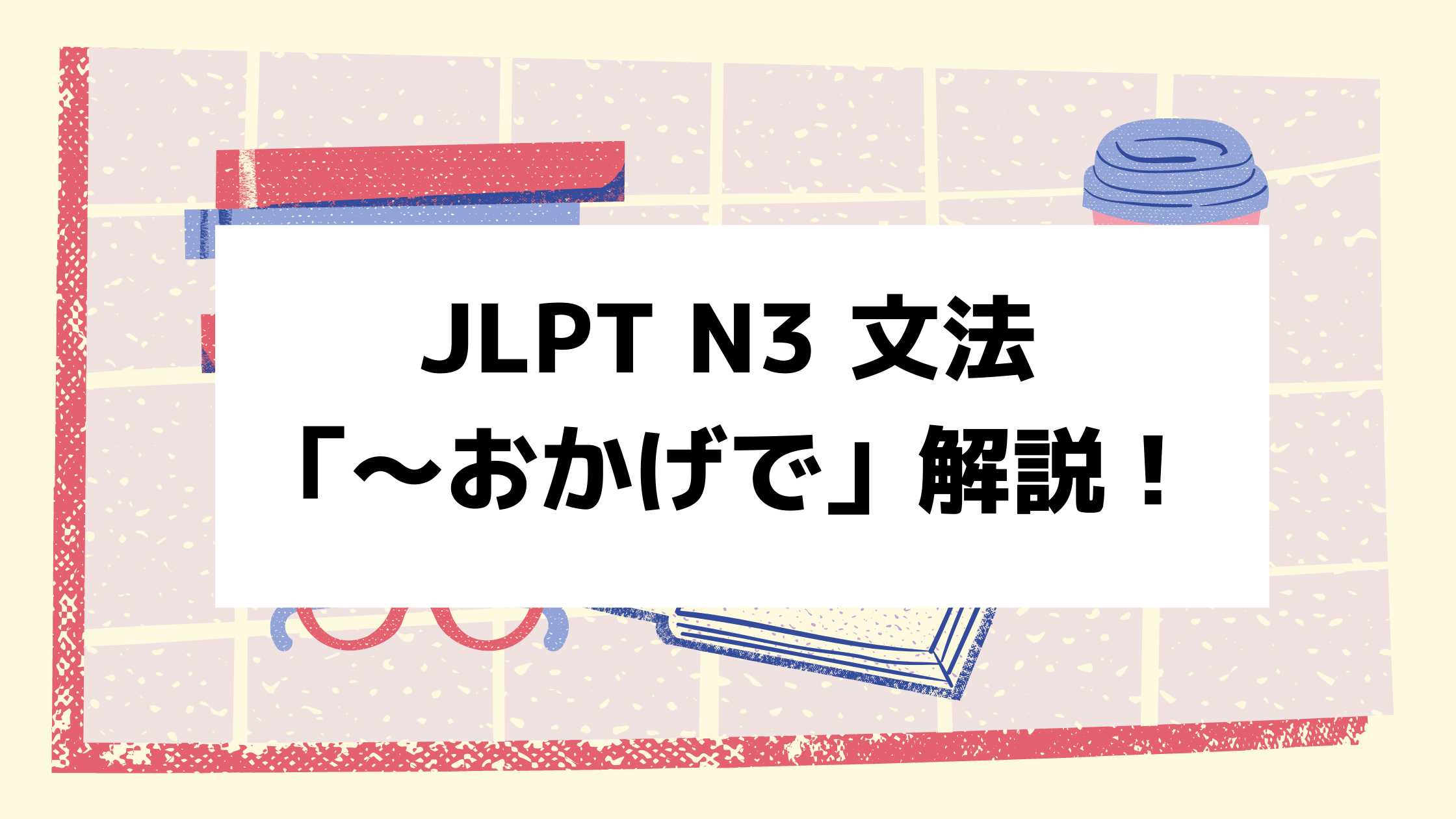 文法解説 日本語能力試験jlpt N3 おかげで 例文 導入例 教える時のポイントも 日本語教師キャリア マガジン 旧称 日本語情報バンク
