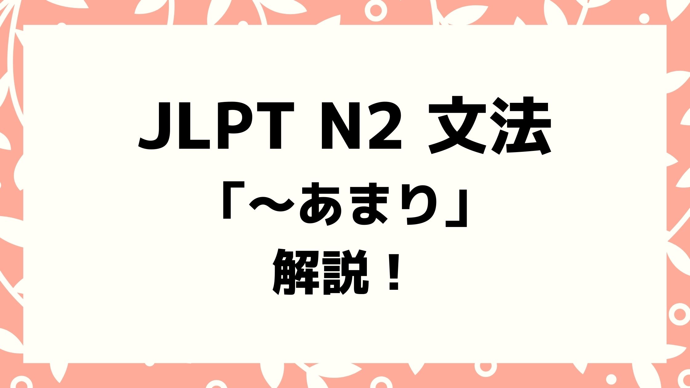 文法解説 日本語能力試験jlpt N2 あまり 例文 導入 誤用例も 日本語情報バンク