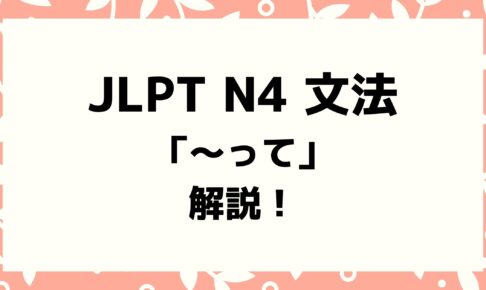 【文法解説】日本語能力試験JLPT N4「～って」例文・導入・誤用例・よく聞かれる質問も！