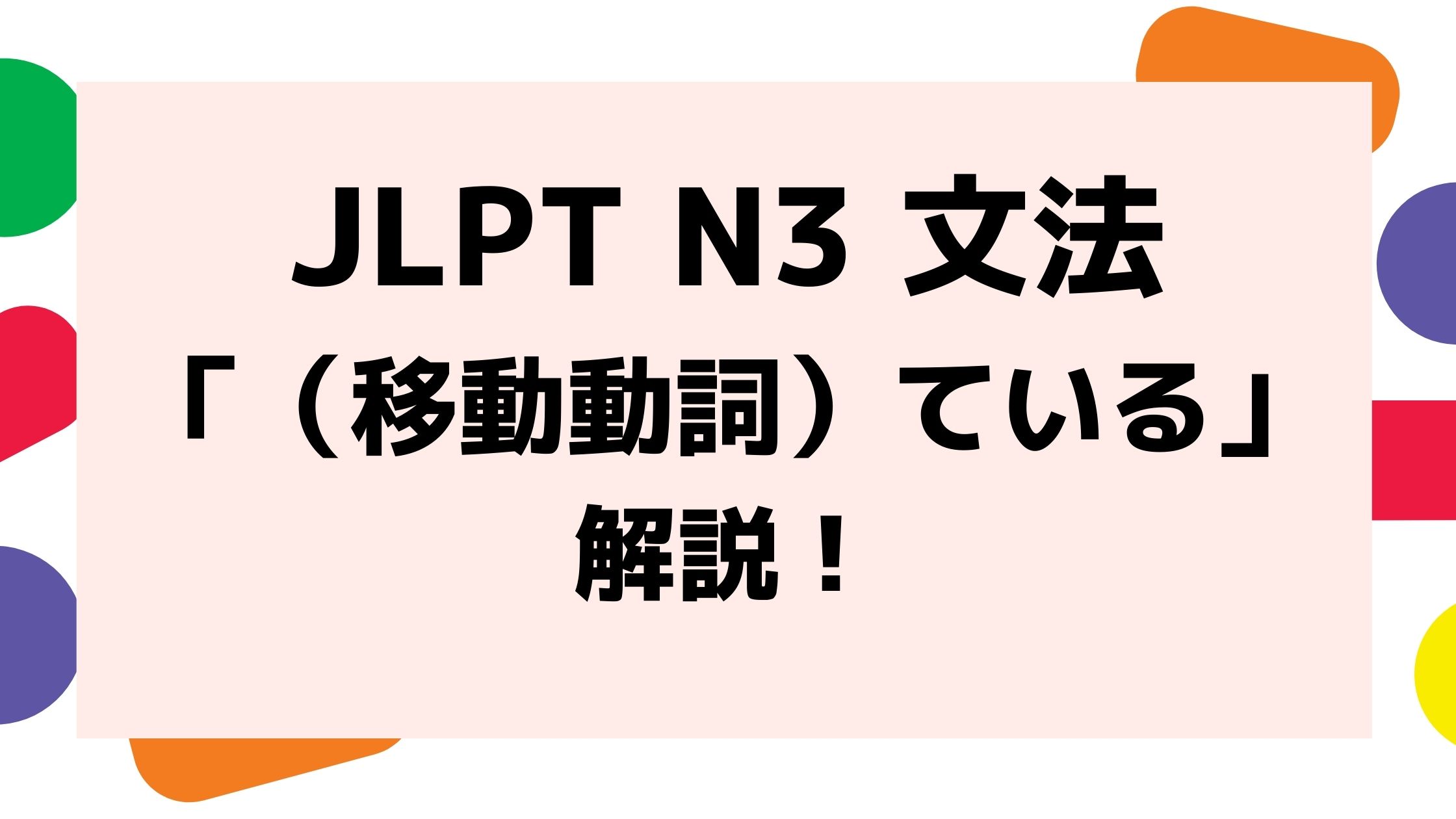 文法解説 日本語能力試験jlpt N3 移動動詞 ている 例文 導入 類似文法 誤用例も 日本語教師キャリア マガジン 旧称 日本語情報バンク