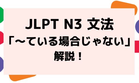 【文法解説】日本語能力試験JLPT N3「〜ている場合じゃない」例文・導入・誤用例も！